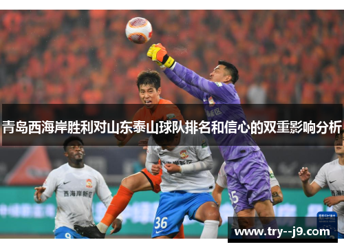 青岛西海岸胜利对山东泰山球队排名和信心的双重影响分析