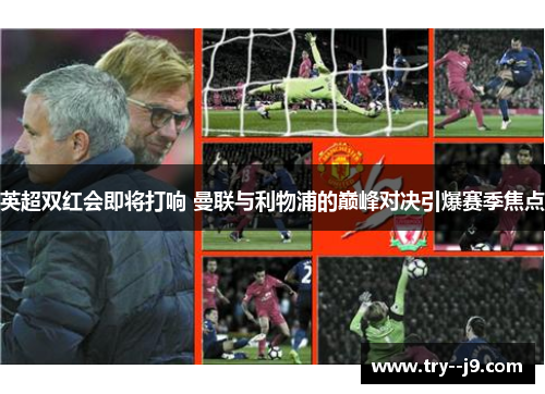 英超双红会即将打响 曼联与利物浦的巅峰对决引爆赛季焦点