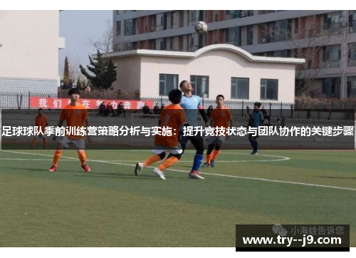 足球球队季前训练营策略分析与实施：提升竞技状态与团队协作的关键步骤