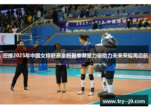 迎接2025年中国女排联赛全新篇章凝聚力量助力未来荣耀再启航 迎接2025年中国女排联赛全新篇章凝聚力量助力未来荣耀再启航