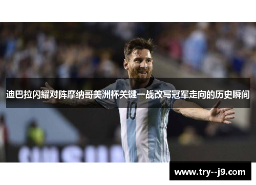 迪巴拉闪耀对阵摩纳哥美洲杯关键一战改写冠军走向的历史瞬间
