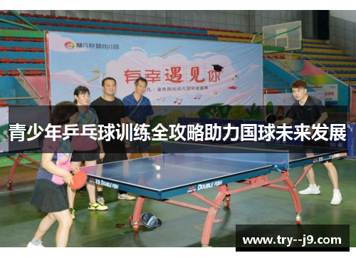 青少年乒乓球训练全攻略助力国球未来发展