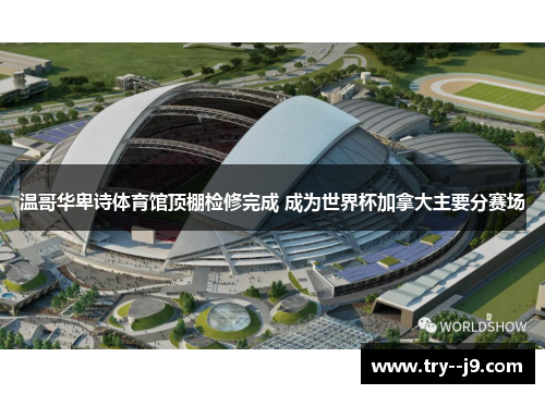 温哥华卑诗体育馆顶棚检修完成 成为世界杯加拿大主要分赛场 温哥华卑诗体育馆顶棚检修完成 成为世界杯加拿大主要分赛场