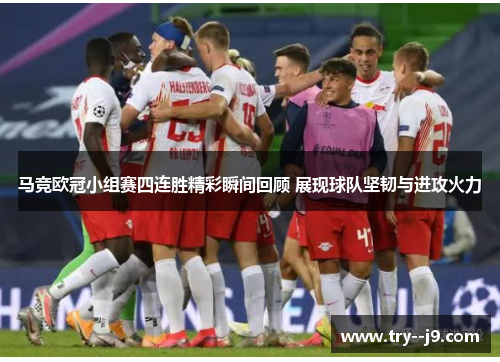 马竞欧冠小组赛四连胜精彩瞬间回顾 展现球队坚韧与进攻火力