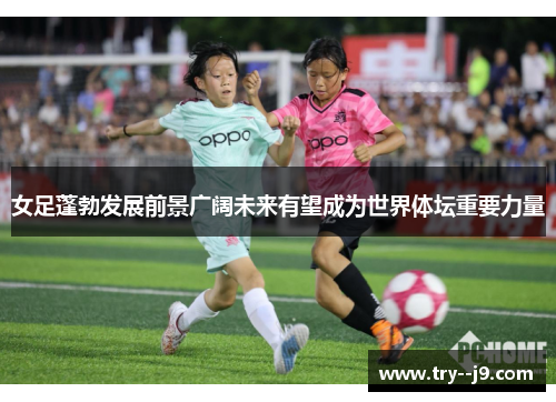 女足蓬勃发展前景广阔未来有望成为世界体坛重要力量 女足蓬勃发展前景广阔未来有望成为世界体坛重要力量