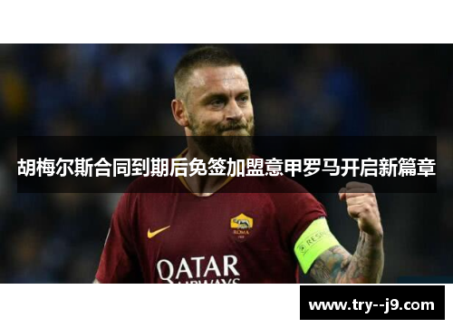胡梅尔斯合同到期后免签加盟意甲罗马开启新篇章