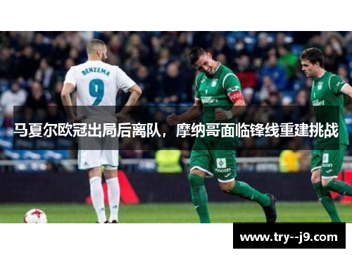 马夏尔欧冠出局后离队，摩纳哥面临锋线重建挑战